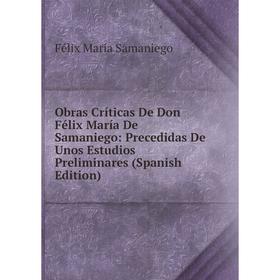 

Книга Obras Críticas De Don Félix María De Samaniego: Precedidas De Unos Estudios Preliminares