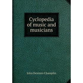 

Книга Cyclopedia of music and musicians