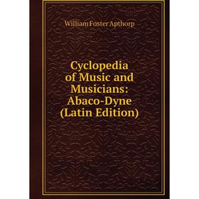 

Книга Cyclopedia of Music and Musicians: Abaco-Dyne (Latin Edition)