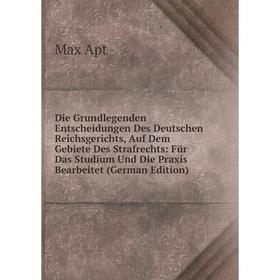 

Книга Die Grundlegenden Entscheidungen Des Deutschen Reichsgerichts, Auf Dem Gebiete Des Strafrechts