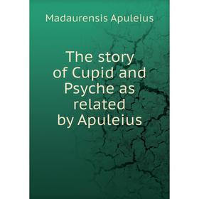 

Книга The story of Cupid and Psyche as related by Apuleius