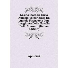 

Книга L'asino D'oro Di Lucio Apuleio Volgarizzato Da Agnolo Firenzuola Con L'aggiunta Della Novella Dello Sternuto