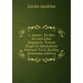 

Книга L. Apulei. De Deo Socratis Liber Singularis, Textum Exegit Et Adnotatione Instruxit T. a. G. Buckley (Romanian Edition)