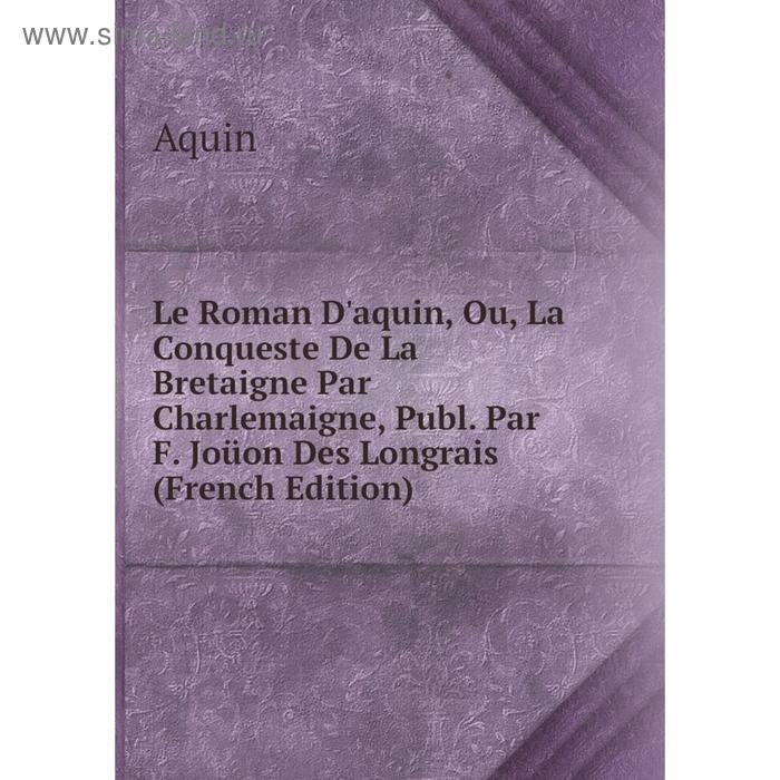 фото Книга le roman d'aquin, ou, la conqueste de la bretaigne par charlemaigne, publ par f joüon des longrais nobel press