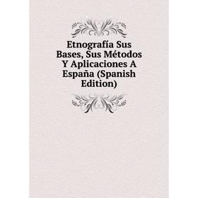 

Книга Etnografía Sus Bases, Sus Métodos Y Aplicaciones A España (Spanish Edition)