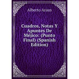 

Книга Cuadros, Notas Y Apuntes De Méjico: (Punto Final) (Spanish Edition)