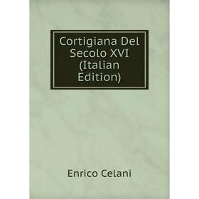 

Книга Cortigiana Del Secolo XVI (Italian Edition)