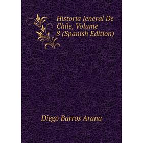 

Книга Historia Jeneral De Chile, Volume 8 (Spanish Edition)