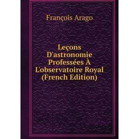 

Книга Leçons D'astronomie Professées À L'observatoire Royal