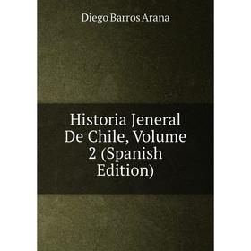 

Книга Historia Jeneral De Chile, Volume 2 (Spanish Edition)