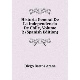 

Книга Historia General De La Independencia De Chile, Volume 2 (Spanish Edition)