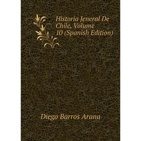 

Книга Historia Jeneral De Chile, Volume 10 (Spanish Edition)