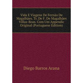 

Книга Vida E Viagens De Fernão De Magalhães. Tr. De F. De Magalhães Villas-Boas. Com Um Appendic Original (Portuguese Edition)