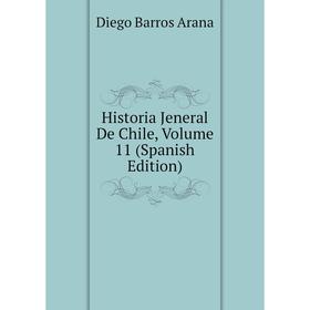 

Книга Historia Jeneral De Chile, Volume 11 (Spanish Edition)