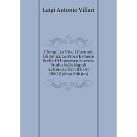 

Книга I Tempi, La Vita, I Costumi, Gli Amici, Le Prose E Poesie Scelte Di Francesco Saverio
