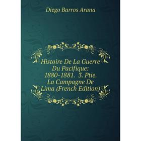 

Книга Histoire De La Guerre Du Pacifique: 1880-1881. 3. Ptie. La Campagne De Lima (French Edition)