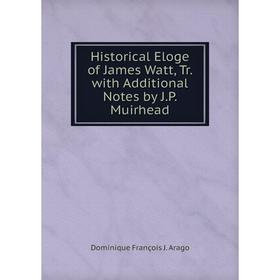 

Книга Historical Eloge of James Watt, Tr. with Additional Notes by J.P. Muirhead