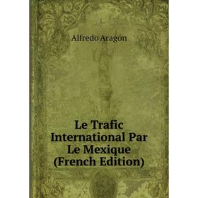

Книга Le Trafic International Par Le Mexique