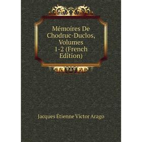 

Книга Mémoires De Chodruc-Duclos, Volumes 1-2