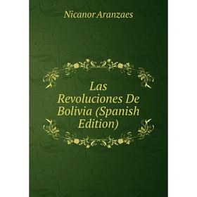 

Книга Las Revoluciones De Bolivia