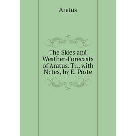 

Книга The Skies and Weather-Forecasts of Aratus, Tr., with Notes, by E. Poste