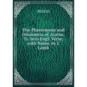 

Книга The Phenomena and Diosemeia of Aratus, Tr. Into Engl. Verse, with Notes, by J. Lamb