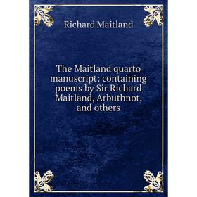 

Книга The Maitland quarto manuscript: containing poems by Sir Richard Maitland, Arbuthnot, and others