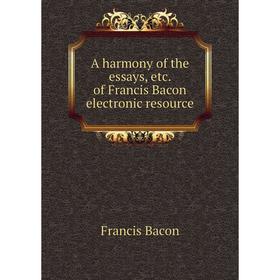 

Книга A harmony of the essays, etc. of Francis Bacon electronic resource