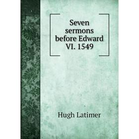 

Книга Seven sermons before Edward VI. 1549