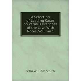 

Книга A Selection of Leading Cases on Various Branches of the Law: With Notes, Volume 1