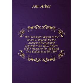 

Книга The President's Report to the Board of Regents for the Academic Year Ending September 30, 1897, Report of the Treasurer
