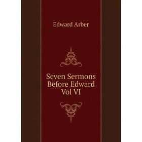 

Книга Seven Sermons Before Edward Vol VI