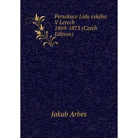 

Книга Persekuce Lidu eského V Letech 1869-1873 (Czech Edition)