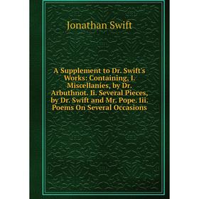 

Книга A Supplement to Dr. Swift's Works: Containing, I. Miscellanies, by Dr. Arbuthnot. Ii. Several Pieces, by Dr. Swift and Mr. Pope. Iii