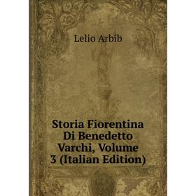 

Книга Storia Fiorentina Di Benedetto Varchi, Volume 3 (Italian Edition)