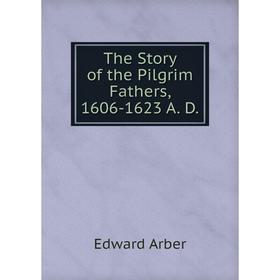 

Книга The Story of the Pilgrim Fathers, 1606-1623 A. D.