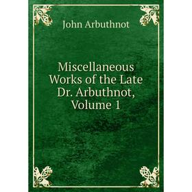 

Книга Miscellaneous Works of the Late Dr Arbuthnot, Volume 1