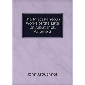 

Книга The Miscellaneous Works of the Late Dr. Arbuthnot, Volume 2