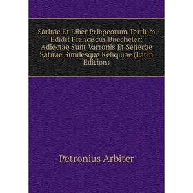 

Книга Satirae Et Liber Priapeorum Tertium Edidit Franciscus Buecheler: Adiectae Sunt Varronis Et Senecae Satirae Similesque Reliquiae (Latin Edition)