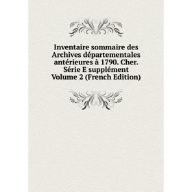 

Книга Inventaire sommaire des Archives départementales antérieures à 1790. Cher. Série E supplément Volume 2 (French Edition)