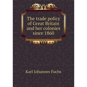 

Книга The trade policy of Great Britain and her colonies since 1860