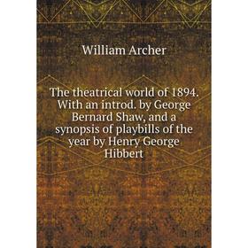 

Книга The theatrical world of 1894. With an introd. by George Bernard Shaw, and a synopsis of playbills of the year by Henry George Hibbert