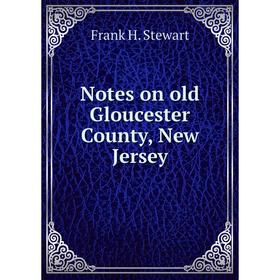 

Книга Notes on old Gloucester County, New Jersey