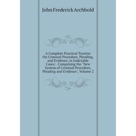 

Книга A Complete Practical Treatise On Criminal Procedure, Pleading, and Evidence, in Indictable Cases