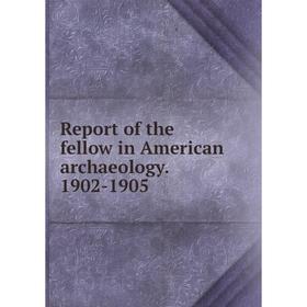 

Книга Report of the fellow in American archaeology. 1902-1905
