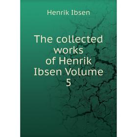 

Книга The collected works of Henrik Ibsen Volume 5