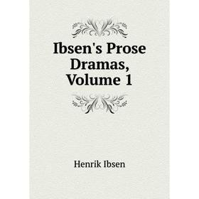 

Книга Ibsen's Prose Dramas, Volume 1