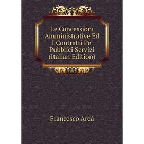 

Книга Le Concessioni Amministrative Ed I Contratti Pe' Pubblici Servizi