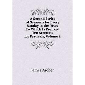 

Книга A Second Series of Sermons for Every Sunday in the Year: To Which Is Prefixed Ten Sermons for Festivals, Volume 2