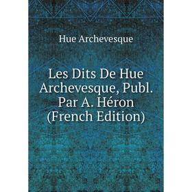 

Книга Les Dits De Hue Archevesque, Publ Par A Héron